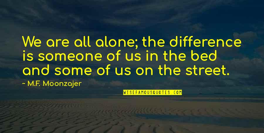 We All Are Alone Quotes By M.F. Moonzajer: We are all alone; the difference is someone