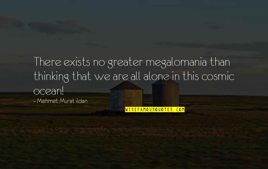 We All Are Alone Quotes By Mehmet Murat Ildan: There exists no greater megalomania than thinking that