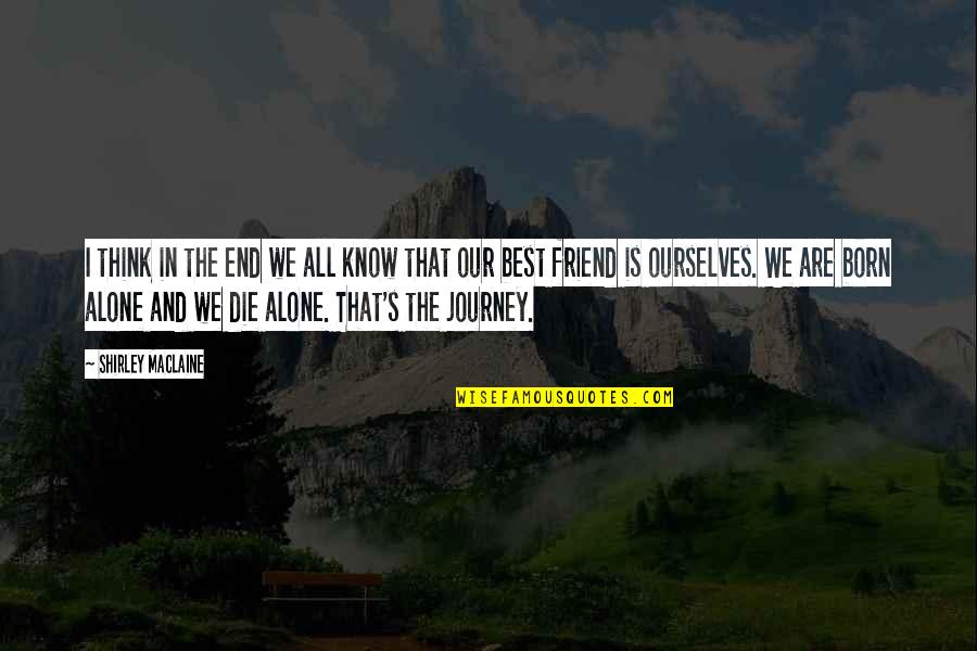 We All Are Alone Quotes By Shirley Maclaine: I think in the end we all know