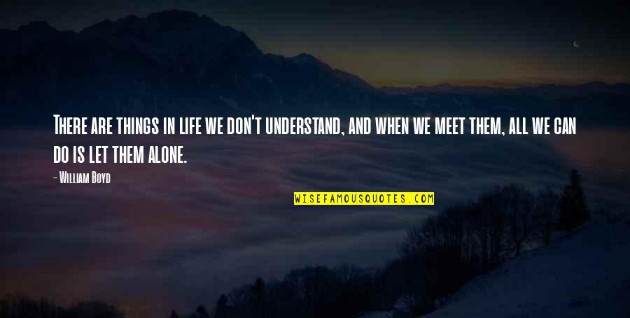 We All Are Alone Quotes By William Boyd: There are things in life we don't understand,