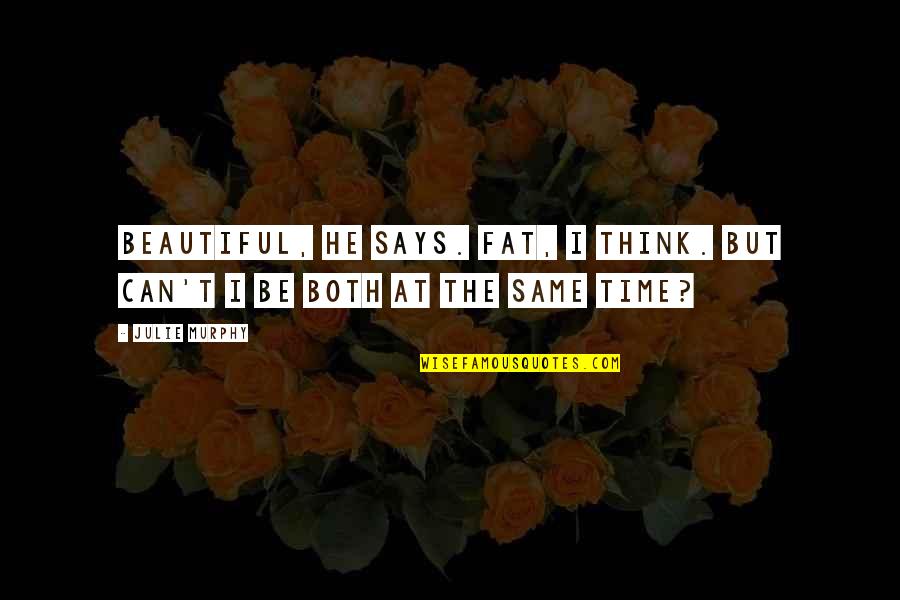 We All Are Beautiful Quotes By Julie Murphy: Beautiful, he says. Fat, I think. But can't