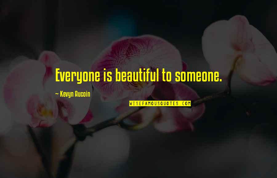 We All Are Beautiful Quotes By Kevyn Aucoin: Everyone is beautiful to someone.
