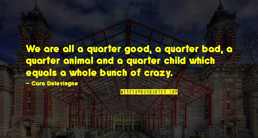 We All Are Crazy Quotes By Cara Delevingne: We are all a quarter good, a quarter