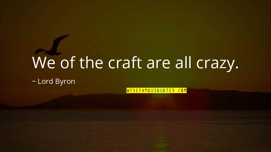 We All Are Crazy Quotes By Lord Byron: We of the craft are all crazy.