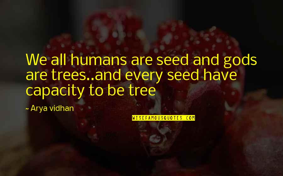 We All Are Humans Quotes By Arya Vidhan: We all humans are seed and gods are