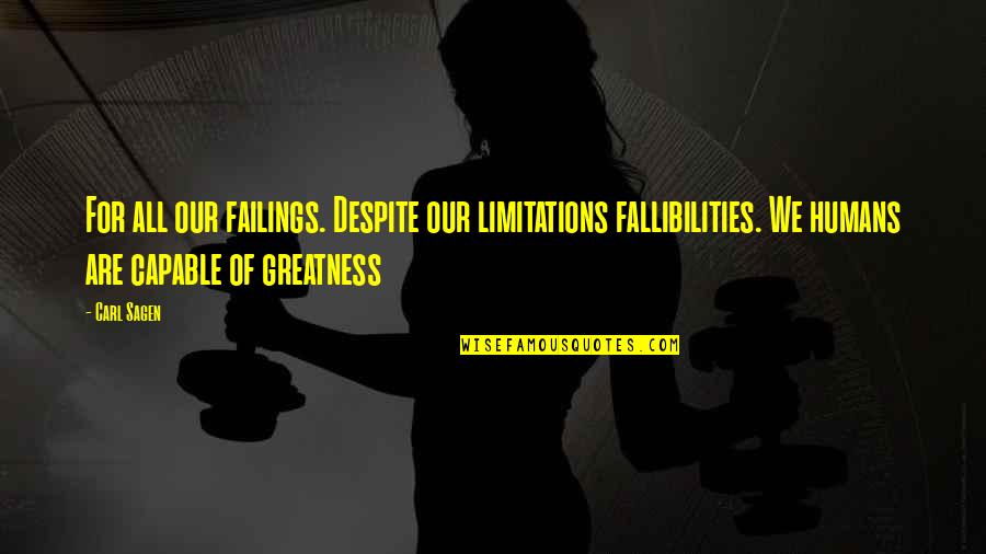 We All Are Humans Quotes By Carl Sagen: For all our failings. Despite our limitations fallibilities.