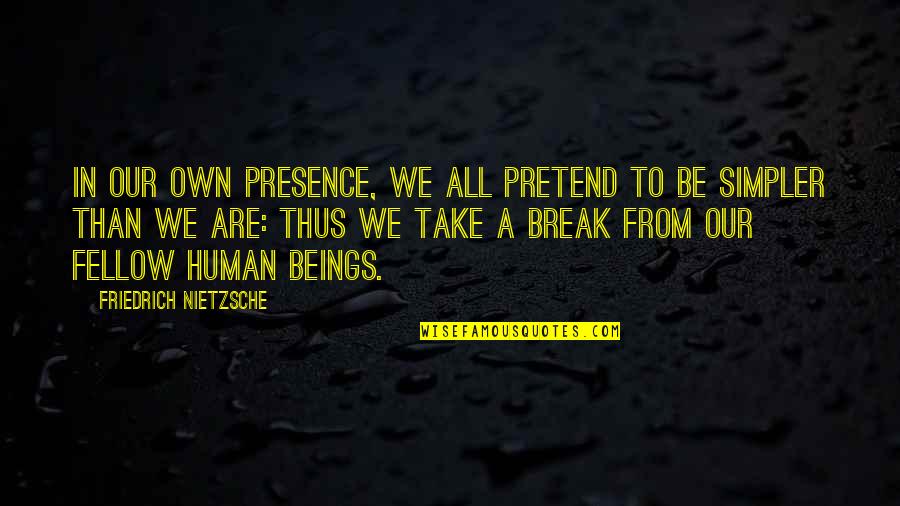 We All Are Humans Quotes By Friedrich Nietzsche: In our own presence, we all pretend to