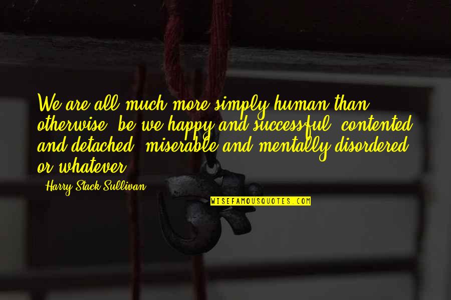 We All Are Humans Quotes By Harry Stack Sullivan: We are all much more simply human than