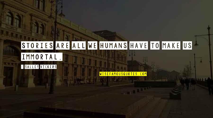 We All Are Humans Quotes By Salley Vickers: Stories are all we humans have to make