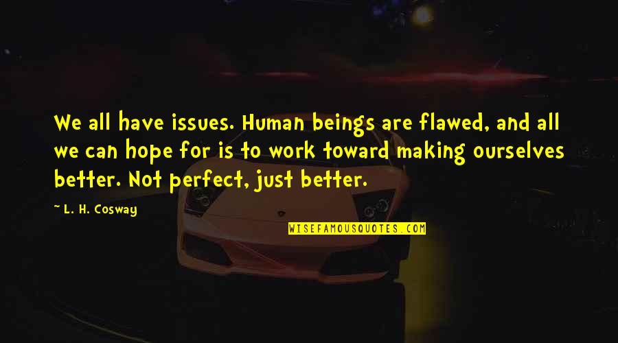 We All Are Not Perfect Quotes By L. H. Cosway: We all have issues. Human beings are flawed,
