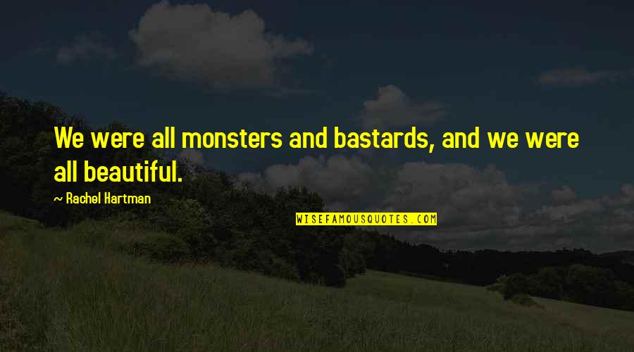 We All Beautiful Quotes By Rachel Hartman: We were all monsters and bastards, and we We All Beautiful Quotes By Rachel Hartman: We were all monsters and bastards, and we
