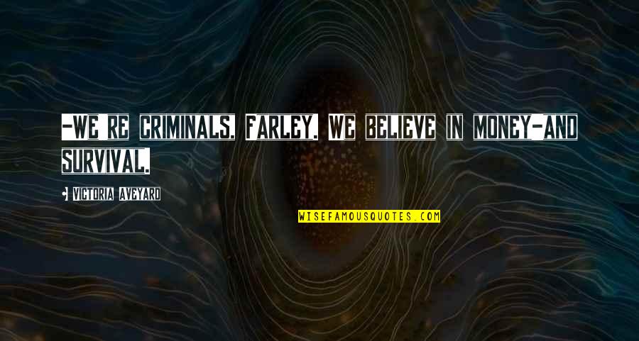 We All Believe In You Quotes By Victoria Aveyard: -We're criminals, Farley. We believe in money-and survival. We All Believe In You Quotes By Victoria Aveyard: -We're criminals, Farley. We believe in money-and survival.