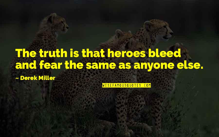 We All Bleed The Same Quotes By Derek Miller: The truth is that heroes bleed and fear