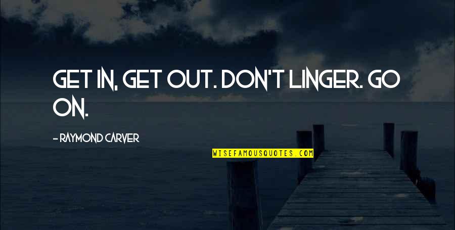 We All Bleed The Same Quotes By Raymond Carver: Get in, get out. Don't linger. Go on.