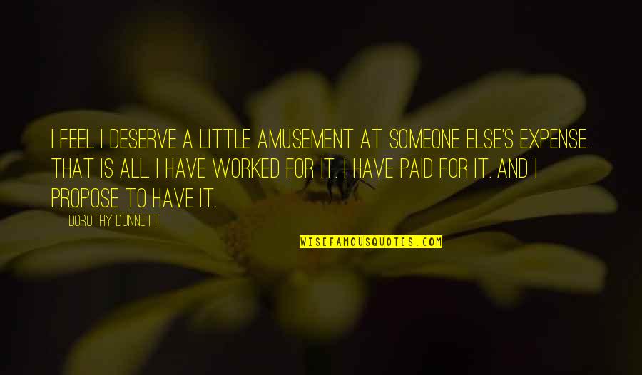 We All Deserve Someone Quotes By Dorothy Dunnett: I feel I deserve a little amusement at We All Deserve Someone Quotes By Dorothy Dunnett: I feel I deserve a little amusement at