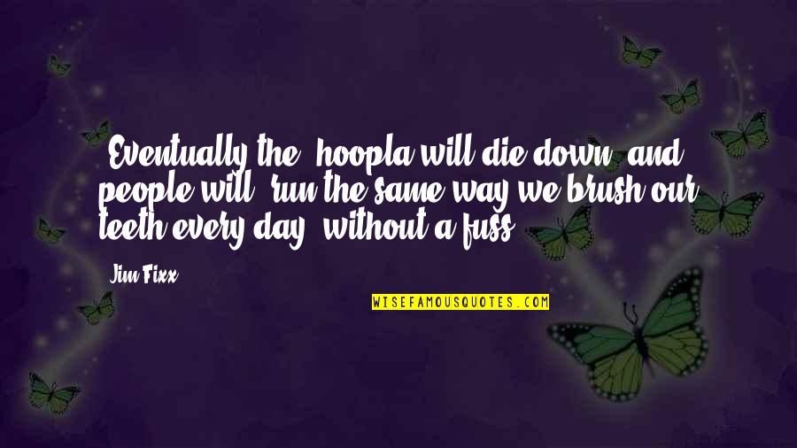 We All Die Eventually Quotes By Jim Fixx: [Eventually the] hoopla will die down [and people