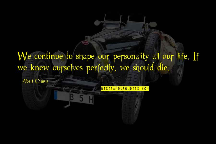 We All Die Quotes By Albert Camus: We continue to shape our personality all our