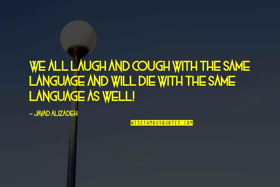 We All Die Quotes By Javad Alizadeh: We all laugh and cough with the same