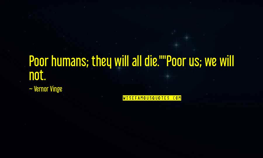 We All Die Quotes By Vernor Vinge: Poor humans; they will all die.""Poor us; we
