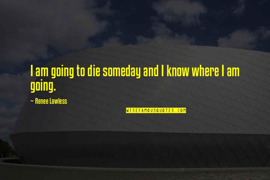 We All Die Someday Quotes By Renee Lawless: I am going to die someday and I
