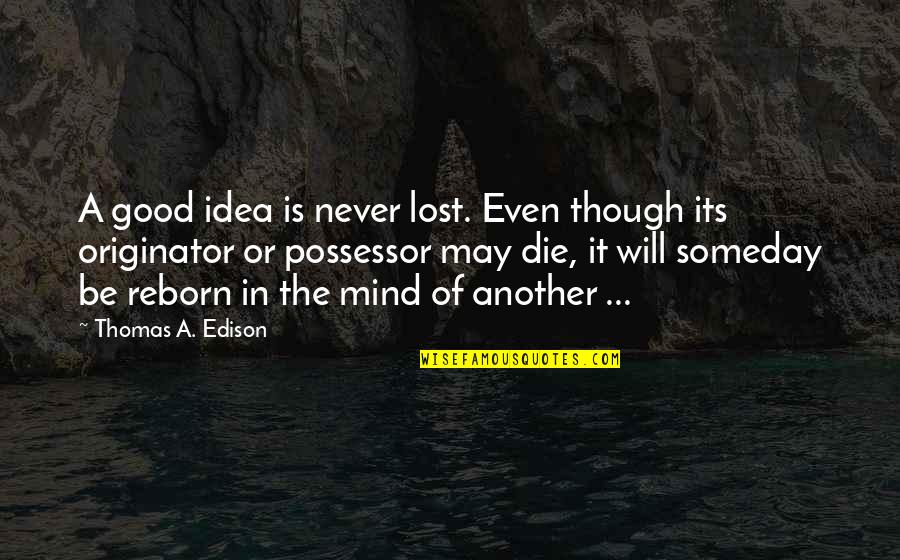 We All Die Someday Quotes By Thomas A. Edison: A good idea is never lost. Even though