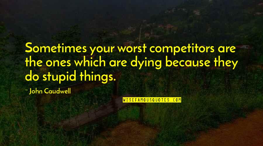 We All Do Stupid Things Quotes By John Caudwell: Sometimes your worst competitors are the ones which