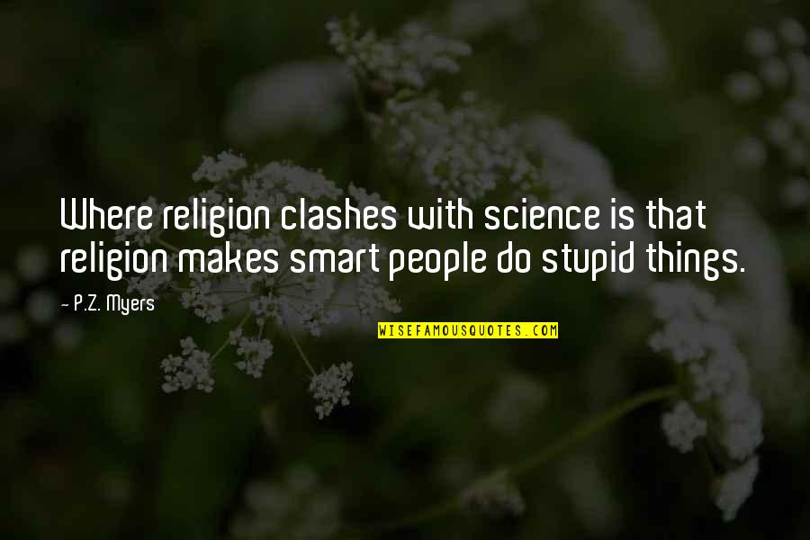 We All Do Stupid Things Quotes By P.Z. Myers: Where religion clashes with science is that religion