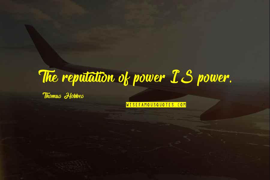 We All Fall Down Novel Quotes By Thomas Hobbes: The reputation of power IS power. We All Fall Down Novel Quotes By Thomas Hobbes: The reputation of power IS power.