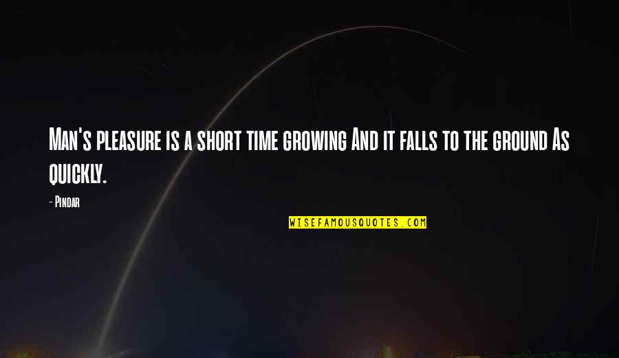 We All Fall Short Quotes By Pindar: Man's pleasure is a short time growing And