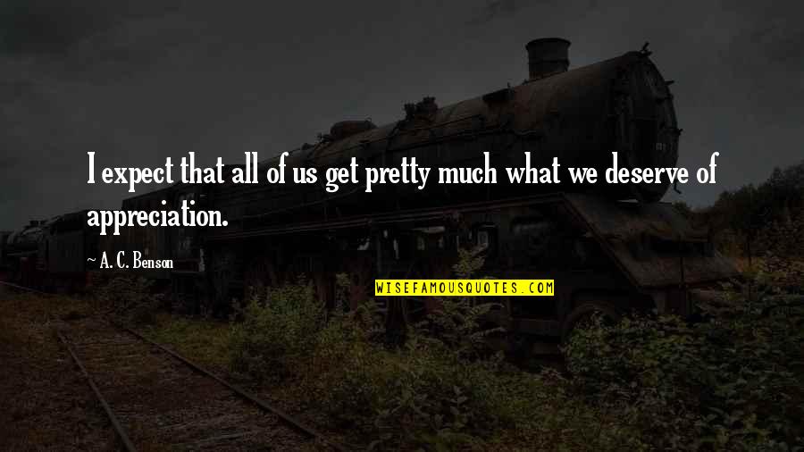 We All Get What We Deserve Quotes By A. C. Benson: I expect that all of us get pretty