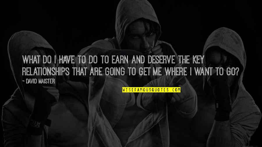 We All Get What We Deserve Quotes By David Maister: What do I have to do to earn