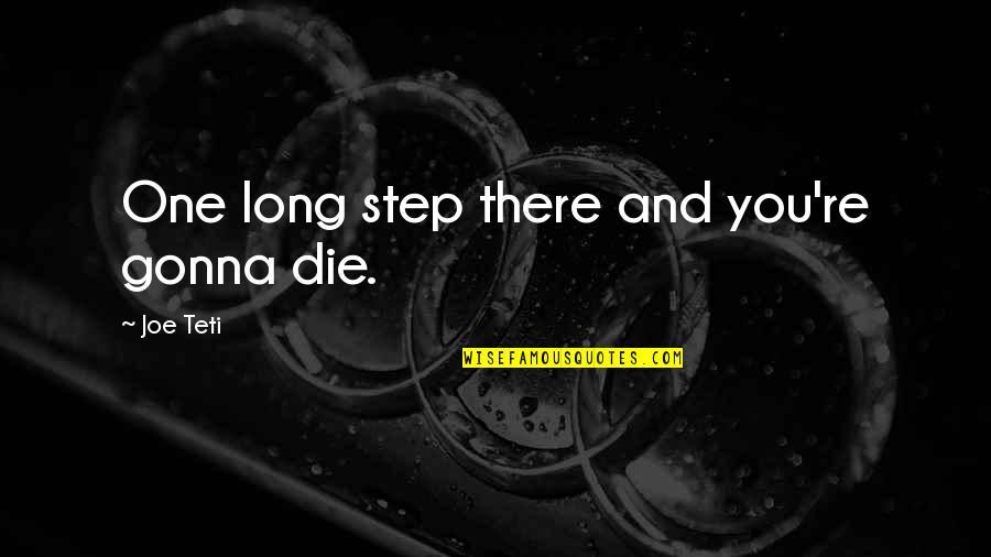 We All Gonna Die Quotes By Joe Teti: One long step there and you're gonna die.