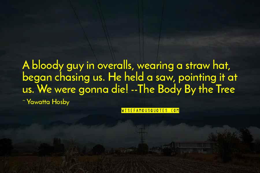 We All Gonna Die Quotes By Yawatta Hosby: A bloody guy in overalls, wearing a straw