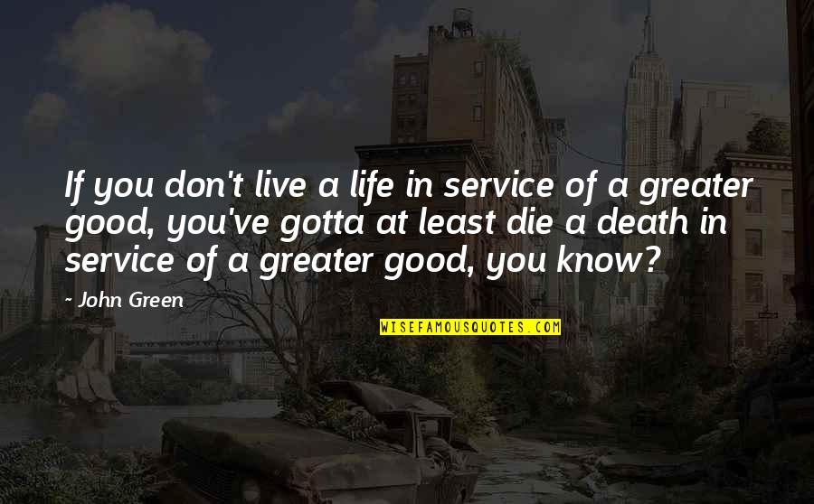 We All Gotta Die Quotes By John Green: If you don't live a life in service