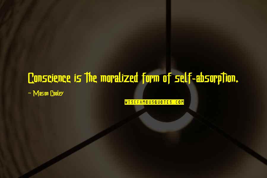 We All Gotta Die Quotes By Mason Cooley: Conscience is the moralized form of self-absorption. We All Gotta Die Quotes By Mason Cooley: Conscience is the moralized form of self-absorption.
