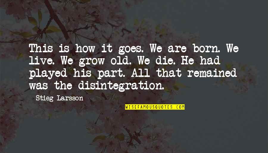 We All Grow Old Quotes By Stieg Larsson: This is how it goes. We are born.