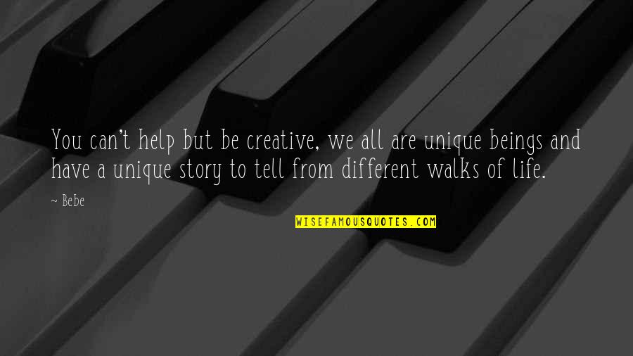 We All Have A Story To Tell Quotes By Bebe: You can't help but be creative, we all