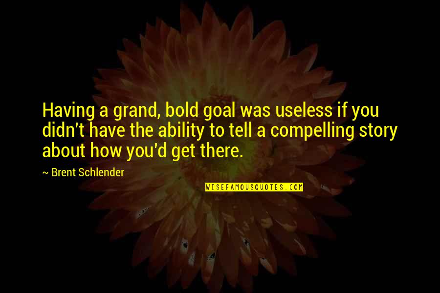 We All Have A Story To Tell Quotes By Brent Schlender: Having a grand, bold goal was useless if