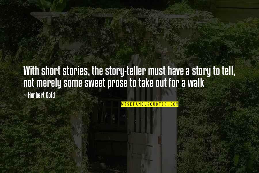We All Have A Story To Tell Quotes By Herbert Gold: With short stories, the story-teller must have a
