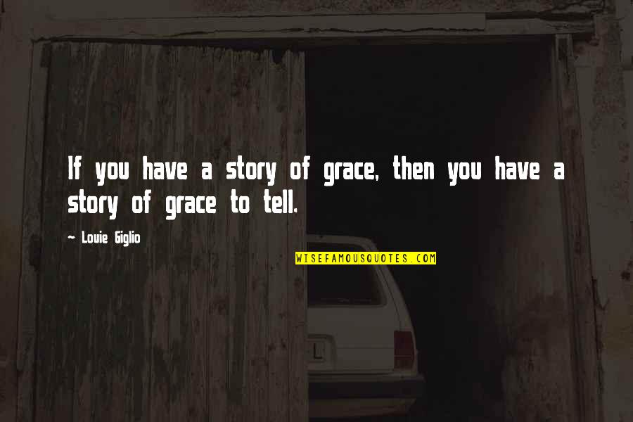 We All Have A Story To Tell Quotes By Louie Giglio: If you have a story of grace, then