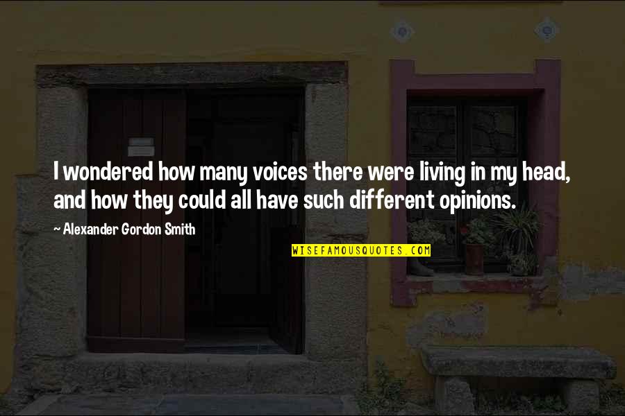 We All Have Different Opinions Quotes By Alexander Gordon Smith: I wondered how many voices there were living