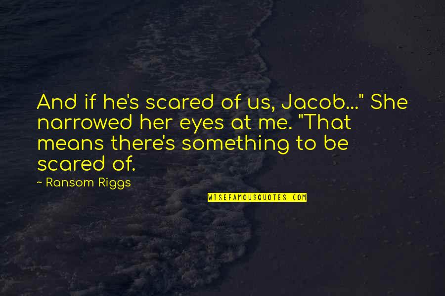 We All Have Different Paths In Life Quotes By Ransom Riggs: And if he's scared of us, Jacob..." She