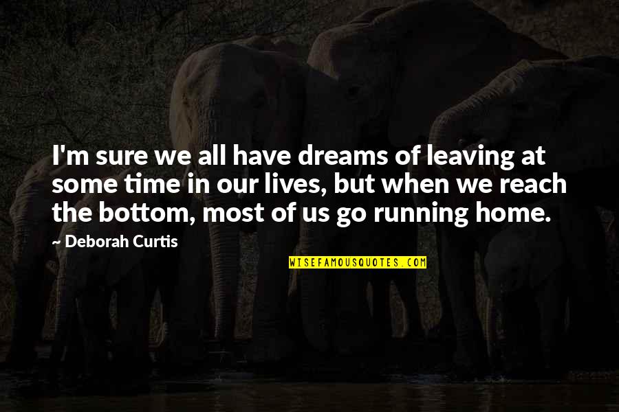 We All Have Dreams Quotes By Deborah Curtis: I'm sure we all have dreams of leaving