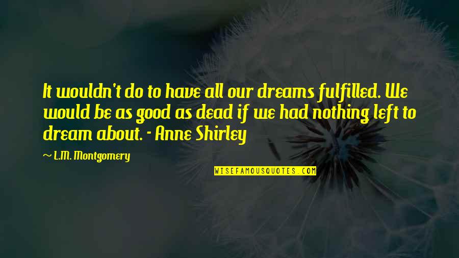 We All Have Dreams Quotes By L.M. Montgomery: It wouldn't do to have all our dreams