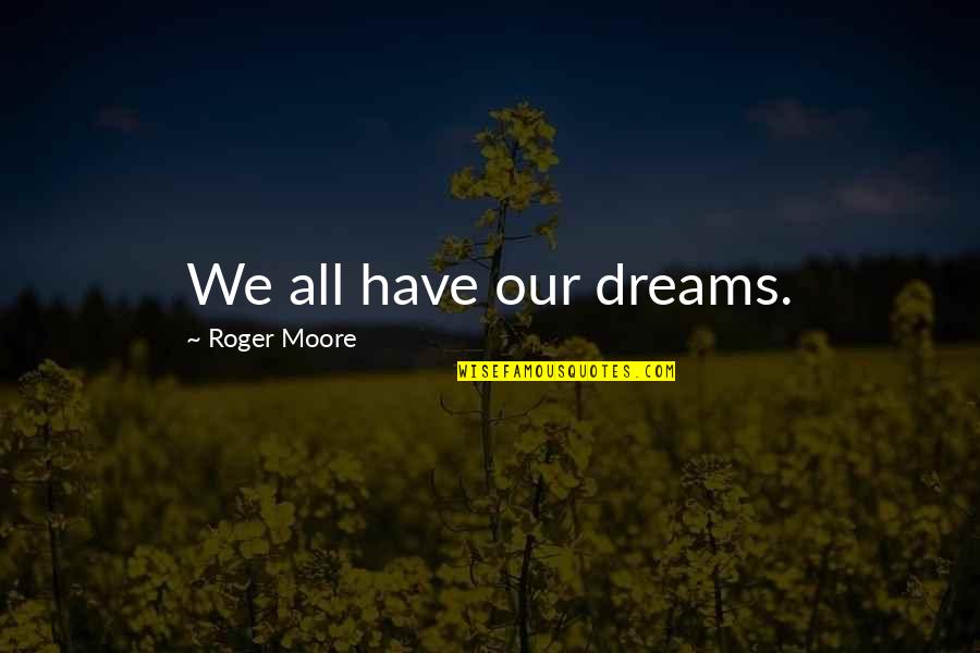 We All Have Dreams Quotes By Roger Moore: We all have our dreams.