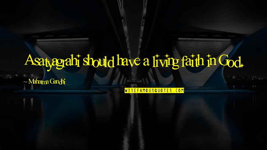 We All Have Faith Quotes By Mahatma Gandhi: A satyagrahi should have a living faith in We All Have Faith Quotes By Mahatma Gandhi: A satyagrahi should have a living faith in