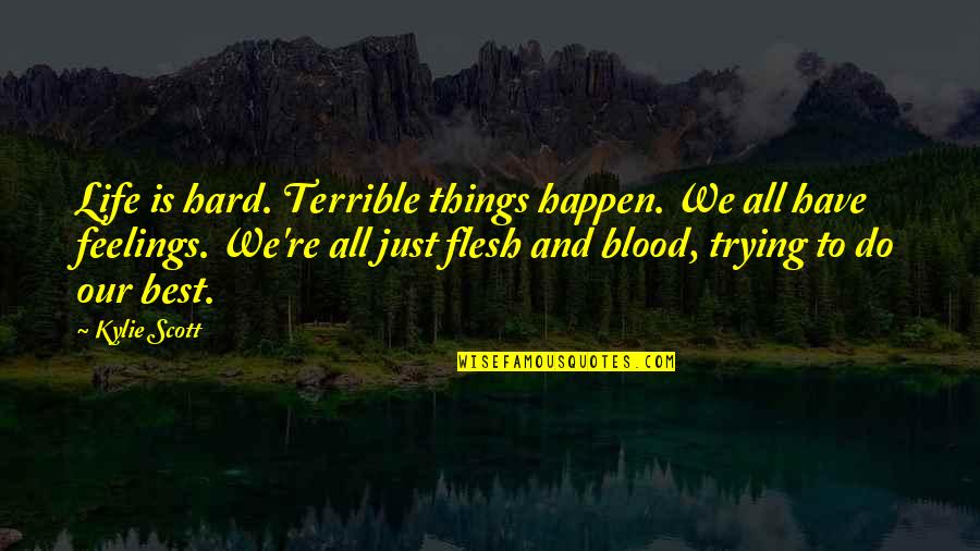 We All Have Feelings Quotes By Kylie Scott: Life is hard. Terrible things happen. We all We All Have Feelings Quotes By Kylie Scott: Life is hard. Terrible things happen. We all