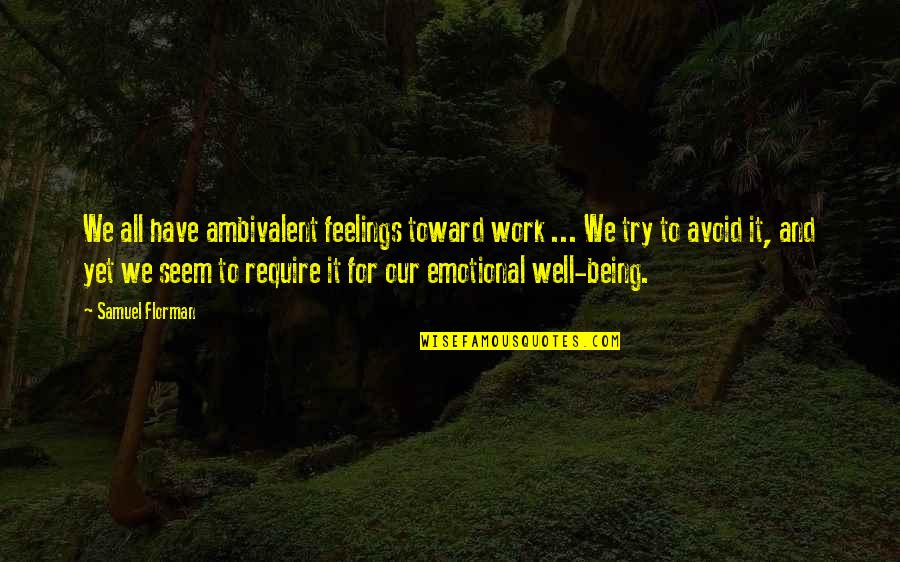 We All Have Feelings Quotes By Samuel Florman: We all have ambivalent feelings toward work ...