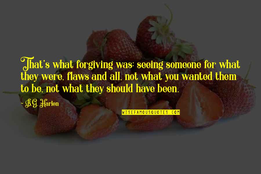 We All Have Flaws Quotes By B.G. Harlen: That's what forgiving was: seeing someone for what