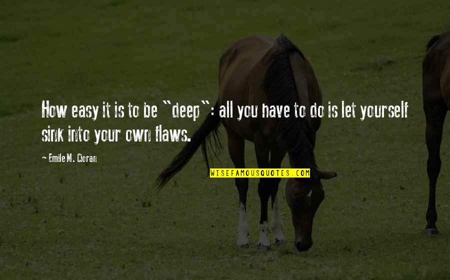 We All Have Flaws Quotes By Emile M. Cioran: How easy it is to be "deep": all